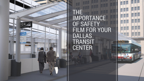 The Importance of Safety Film for Your Dallas Transit Center