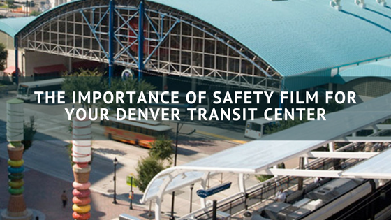 The Importance of Safety Film for Your Denver Transit Center