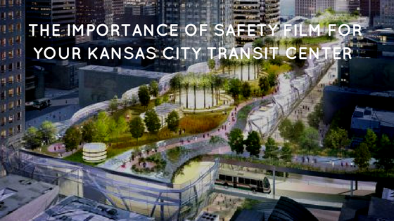 The Importance of Safety Film for Your Kansas City Transit Center