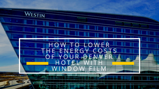 How to Lower the Energy Costs of Your Denver Hotel With Window Film