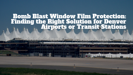 Bomb Blast Window Film Protection_ Finding the Right Solution for Denver Airports or Transit Stations