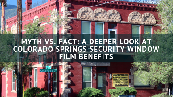 Myth vs. Fact_ A Deeper Look at Colorado Springs Security Window Film Benefits