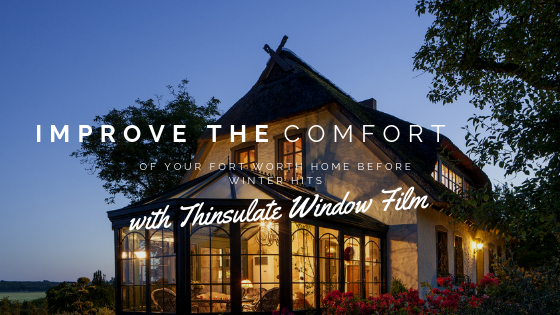 Improve the Comfort of Your Fort Worth Home Before Winter Hits with Thinsulate Window Film