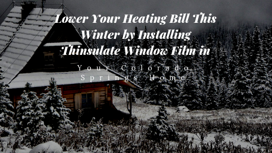 Lower Your Heating Bill This Winter by Installing Thinsulate Window Film in Your Colorado Springs Home