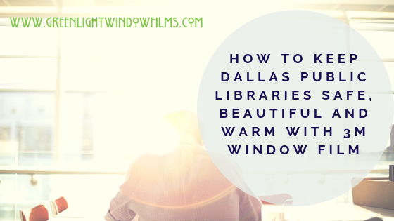 How To Keep Dallas Public Libraries Safe, Beautiful and Warm with 3M Window Film