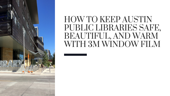 How to Keep Austin Public Libraries Safe, Beautiful, and Warm with 3M Window Film