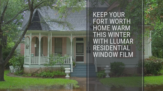 Keep Your Fort Worth Home Warm This Winter with LLumar Residential Window Film