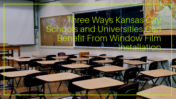 Three Ways Kansas City Schools and Universities Can Benefit From Window Film Installation