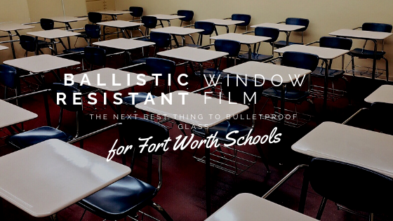 Ballistic Resistant Window Film_ The Next Best Thing to Bulletproof Glass for Fort Worth Schools