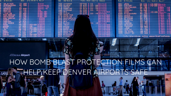 How Bomb Blast Protection Films Can Help Keep Denver Airports Safe