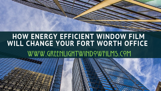 Make 2019 more energy efficient with Window Film Installation in Fort Worth