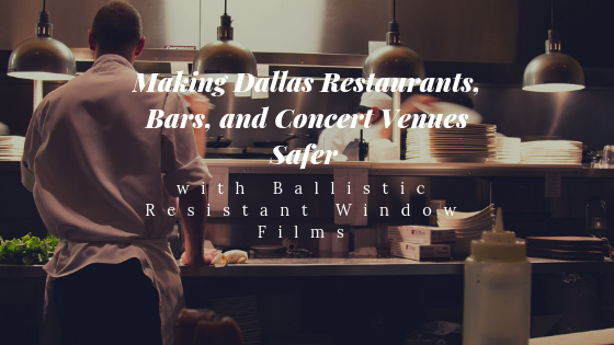 Making Dallas Restaurants, Bars, and Concert Venues Safer with Ballistic Resistant Window Film