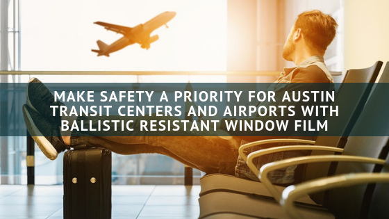 austin ballistic resistant window film airports transit