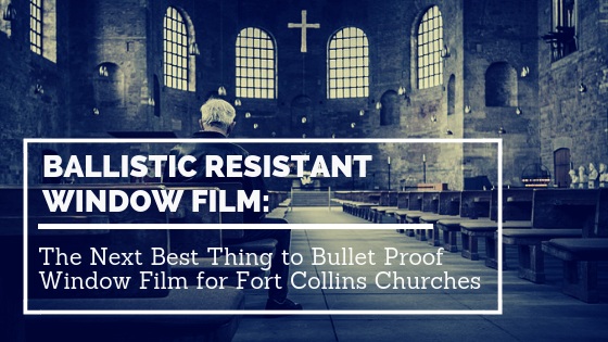 ballistic resistant window film fort collins churches