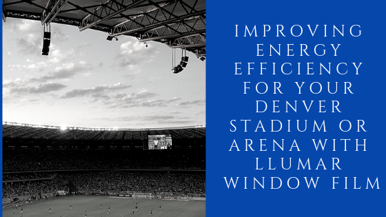 denver arena stadium llumar energy efficiency window film
